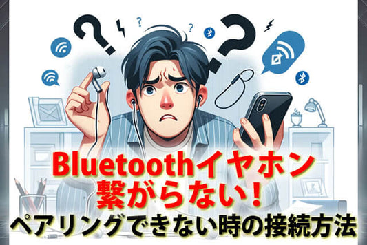 Bluetoothイヤホンが繋がらない?ペアリングできない時の原因と対処法