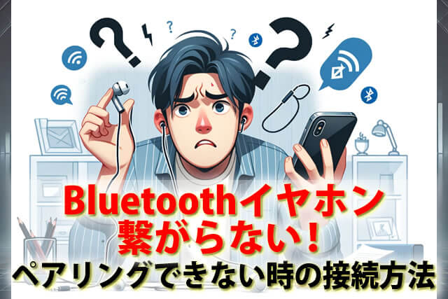Bluetoothイヤホンが繋がらない？ペアリングできない時の原因と対処法