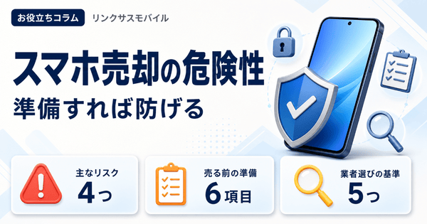スマホ下取りの危険性｜売却前の注意点と安全な買取業者の選び方