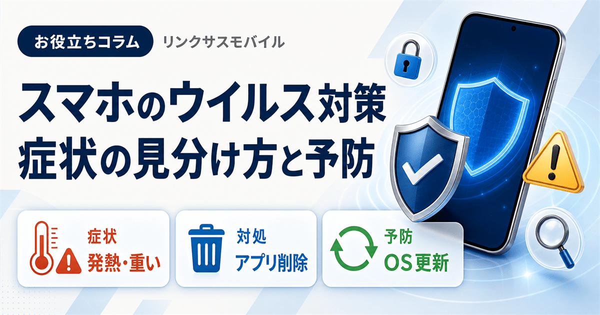 スマホのウイルス感染症状と確認方法｜対策と偽警告の見分け方
